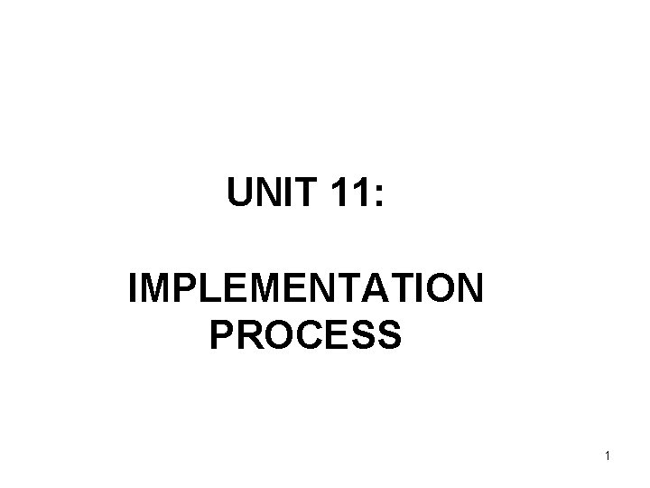 UNIT 11: IMPLEMENTATION PROCESS 1 