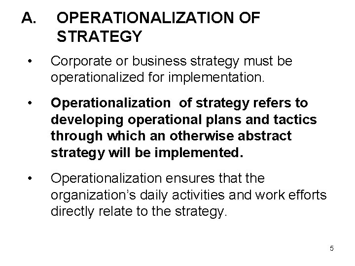 A. OPERATIONALIZATION OF STRATEGY • Corporate or business strategy must be operationalized for implementation.