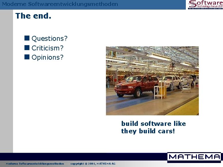 Moderne Softwareentwicklungsmethoden The end. <Questions? <Criticism? <Opinions? build software like they build cars! Moderne Moderne Softwareentwicklungsmethoden The end. <Questions? <Criticism? <Opinions? build software like they build cars! Moderne