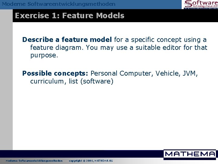 Moderne Softwareentwicklungsmethoden Exercise 1: Feature Models Describe a feature model for a specific concept Moderne Softwareentwicklungsmethoden Exercise 1: Feature Models Describe a feature model for a specific concept