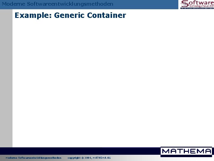Moderne Softwareentwicklungsmethoden Example: Generic Container Moderne Softwareentwicklungsmethoden copyright © 2001, MATHEMA AG Moderne Softwareentwicklungsmethoden Example: Generic Container Moderne Softwareentwicklungsmethoden copyright © 2001, MATHEMA AG