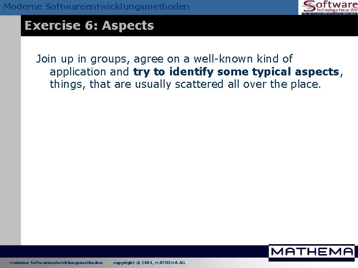 Moderne Softwareentwicklungsmethoden Exercise 6: Aspects Join up in groups, agree on a well-known kind Moderne Softwareentwicklungsmethoden Exercise 6: Aspects Join up in groups, agree on a well-known kind