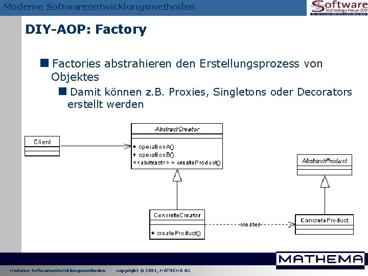 Moderne Softwareentwicklungsmethoden DIY-AOP: Factory <Factories abstrahieren den Erstellungsprozess von Objektes <Damit können z. B. Moderne Softwareentwicklungsmethoden DIY-AOP: Factory <Factories abstrahieren den Erstellungsprozess von Objektes <Damit können z. B.