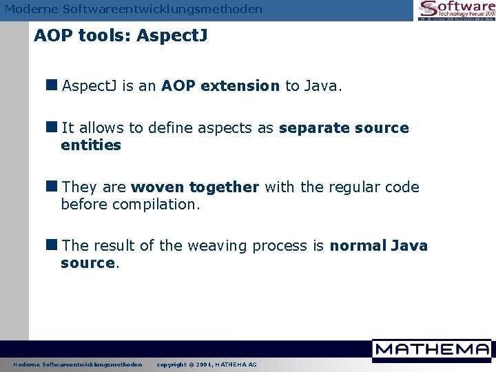 Moderne Softwareentwicklungsmethoden AOP tools: Aspect. J <Aspect. J is an AOP extension to Java. Moderne Softwareentwicklungsmethoden AOP tools: Aspect. J <Aspect. J is an AOP extension to Java.