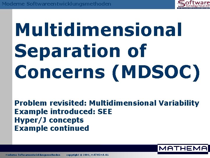 Moderne Softwareentwicklungsmethoden Multidimensional Separation of Concerns (MDSOC) Problem revisited: Multidimensional Variability Example introduced: SEE Moderne Softwareentwicklungsmethoden Multidimensional Separation of Concerns (MDSOC) Problem revisited: Multidimensional Variability Example introduced: SEE