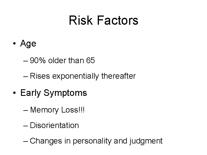 Risk Factors • Age – 90% older than 65 – Rises exponentially thereafter •