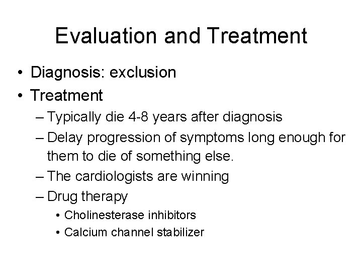 Evaluation and Treatment • Diagnosis: exclusion • Treatment – Typically die 4 -8 years