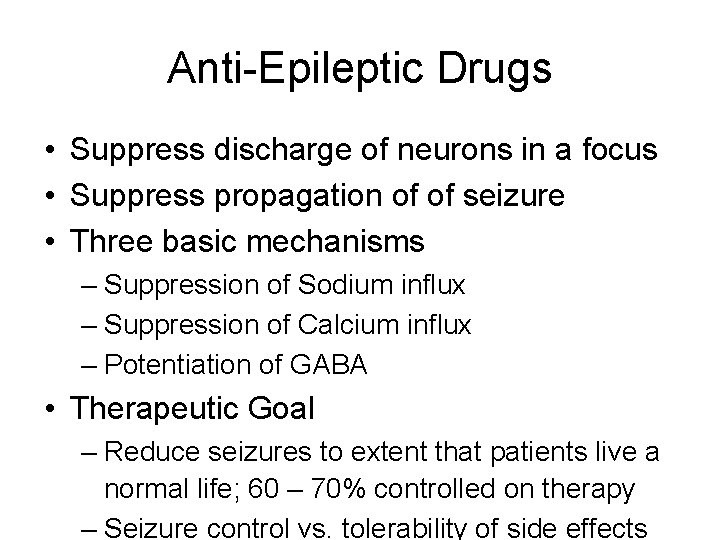 Anti-Epileptic Drugs • Suppress discharge of neurons in a focus • Suppress propagation of