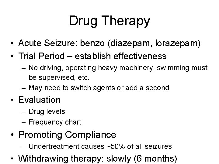 Drug Therapy • Acute Seizure: benzo (diazepam, lorazepam) • Trial Period – establish effectiveness