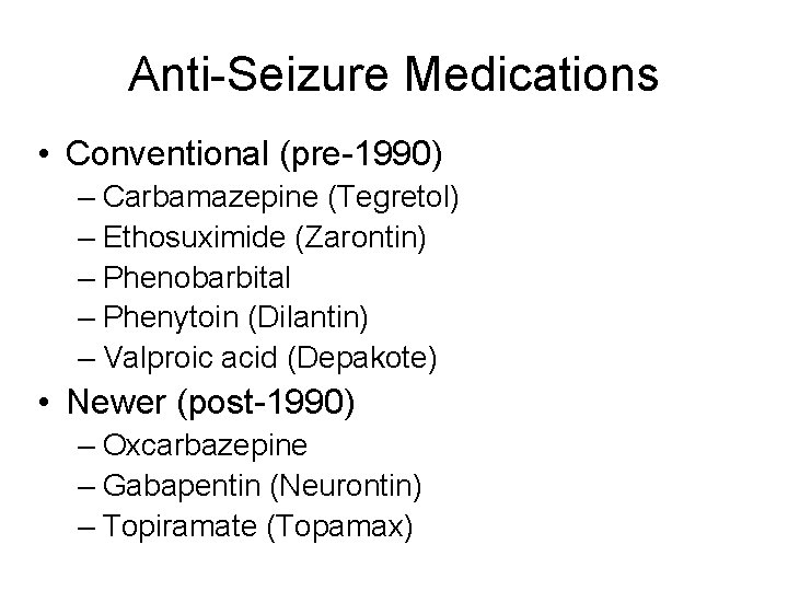 Anti-Seizure Medications • Conventional (pre-1990) – Carbamazepine (Tegretol) – Ethosuximide (Zarontin) – Phenobarbital –