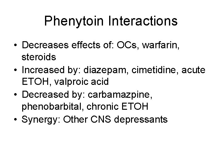 Phenytoin Interactions • Decreases effects of: OCs, warfarin, steroids • Increased by: diazepam, cimetidine,