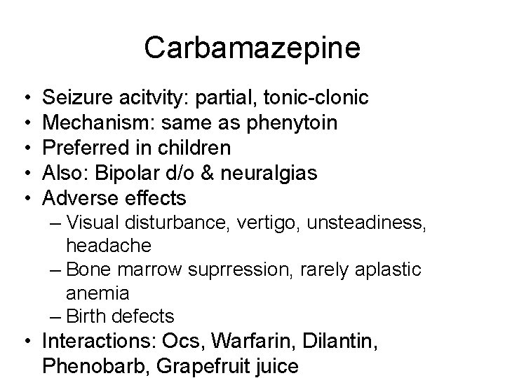 Carbamazepine • • • Seizure acitvity: partial, tonic-clonic Mechanism: same as phenytoin Preferred in