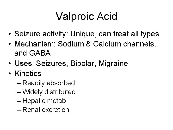 Valproic Acid • Seizure activity: Unique, can treat all types • Mechanism: Sodium &