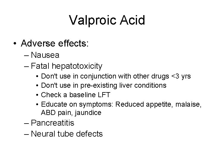 Valproic Acid • Adverse effects: – Nausea – Fatal hepatotoxicity • • Don't use