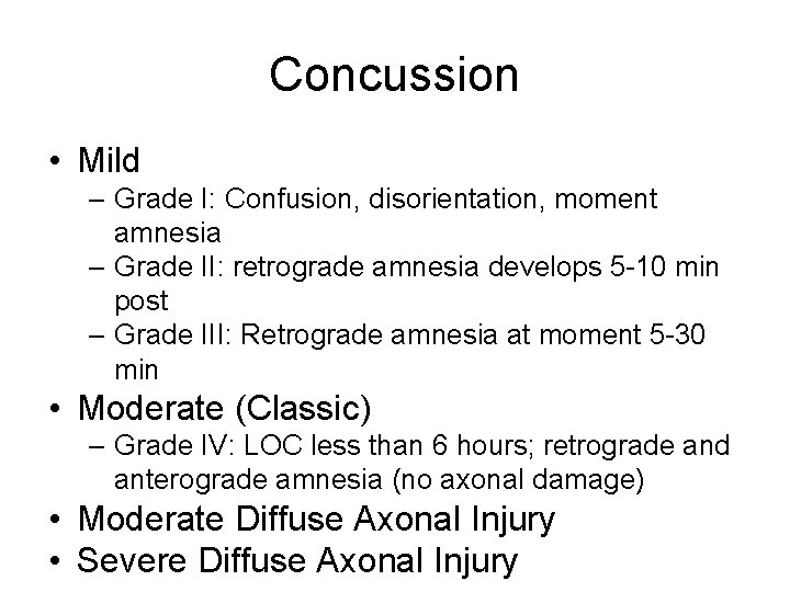 Concussion • Mild – Grade I: Confusion, disorientation, moment amnesia – Grade II: retrograde