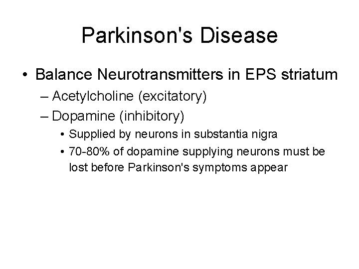 Parkinson's Disease • Balance Neurotransmitters in EPS striatum – Acetylcholine (excitatory) – Dopamine (inhibitory)