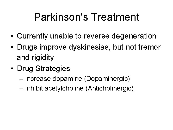 Parkinson's Treatment • Currently unable to reverse degeneration • Drugs improve dyskinesias, but not