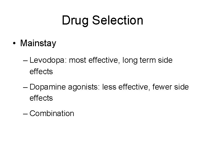 Drug Selection • Mainstay – Levodopa: most effective, long term side effects – Dopamine