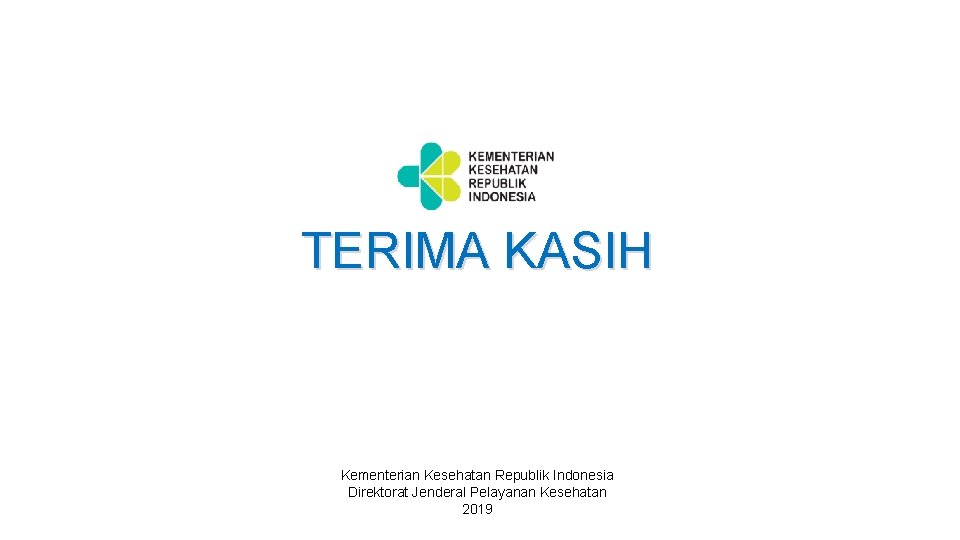 TERIMA KASIH Kementerian Kesehatan Republik Indonesia Direktorat Jenderal Pelayanan Kesehatan 2019 