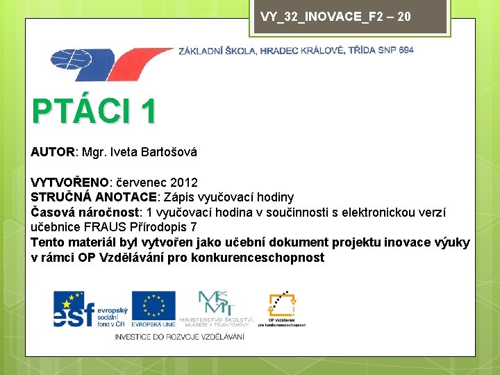 VY_32_INOVACE_F 2 – 20 PTÁCI 1 AUTOR: Mgr. Iveta Bartošová VYTVOŘENO: červenec 2012 STRUČNÁ