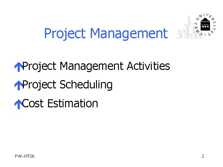 Project Management éProject Management Activities éProject Scheduling éCost Estimation PVK-HT 06 2 
