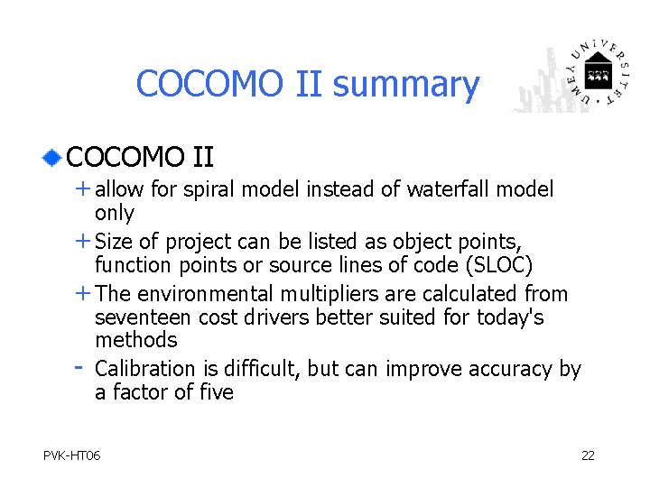 COCOMO II summary COCOMO II + allow for spiral model instead of waterfall model