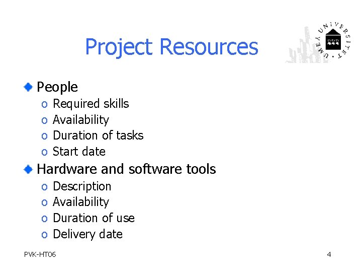 Project Resources People o o Required skills Availability Duration of tasks Start date Hardware