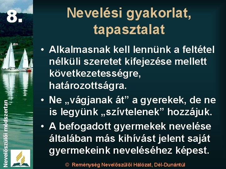 Nevelőszülői módszertan 8. Nevelési gyakorlat, tapasztalat • Alkalmasnak kell lennünk a feltétel nélküli szeretet