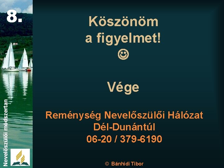 8. Köszönöm a figyelmet! Nevelőszülői módszertan Vége Reménység Nevelőszülői Hálózat Dél-Dunántúl 06 -20 /