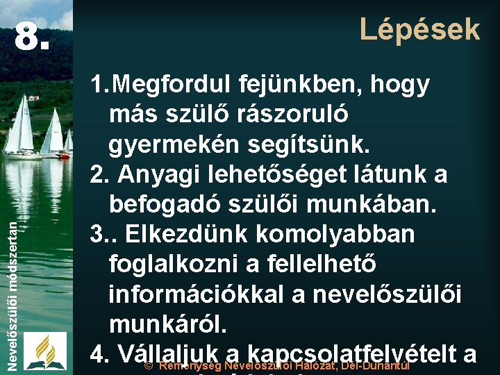 Nevelőszülői módszertan 8. Lépések 1. Megfordul fejünkben, hogy más szülő rászoruló gyermekén segítsünk. 2.