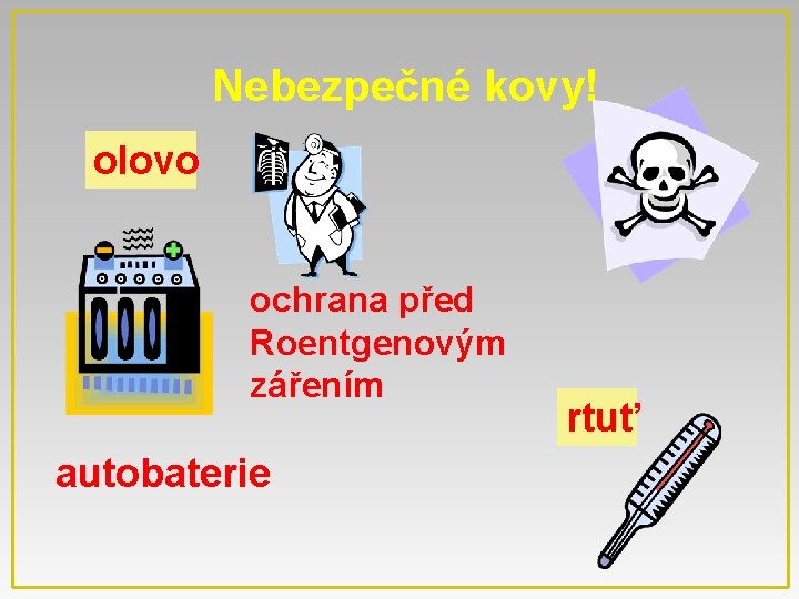 Nebezpečné kovy! olovo ochrana před Roentgenovým zářením autobaterie rtuť 