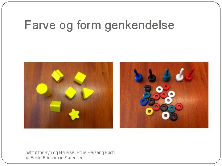 Farve og form genkendelse Institut for Syn og Hørelse, Stine Bersang Bach og Bente