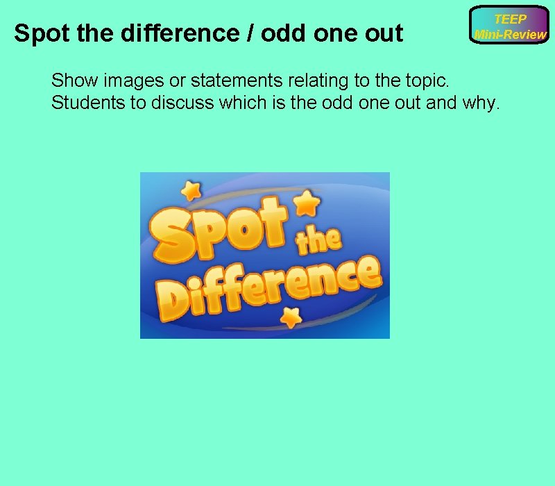 Spot the difference / odd one out TEEP Mini-Review Show images or statements relating