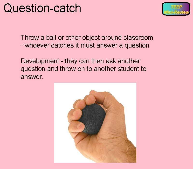 Question-catch Throw a ball or other object around classroom - whoever catches it must