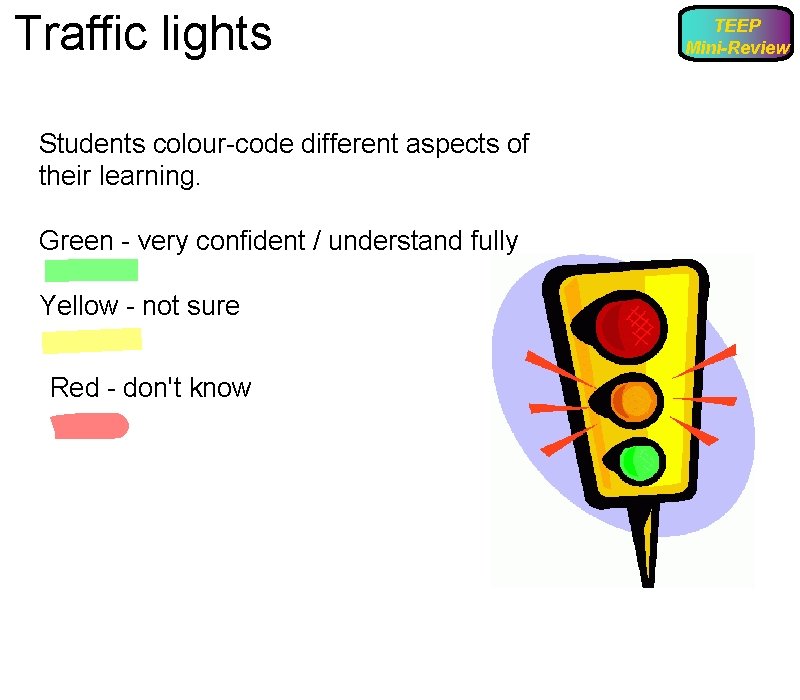 Traffic lights Students colour-code different aspects of their learning. Green - very confident /