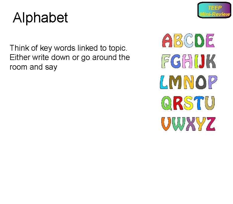 Alphabet Think of key words linked to topic. Either write down or go around