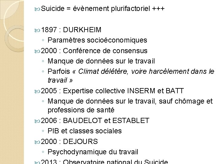  Suicide = évènement plurifactoriel +++ 1897 : DURKHEIM ◦ Paramètres socioéconomiques 2000 :