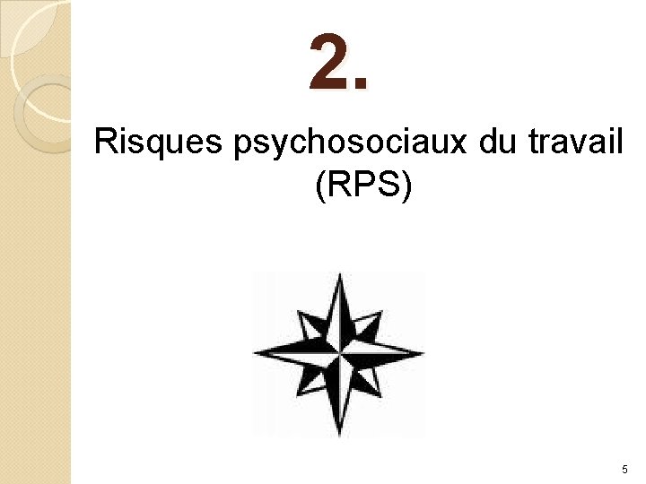 2. Risques psychosociaux du travail (RPS) 5 