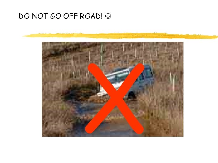 DO NOT GO OFF ROAD! X 