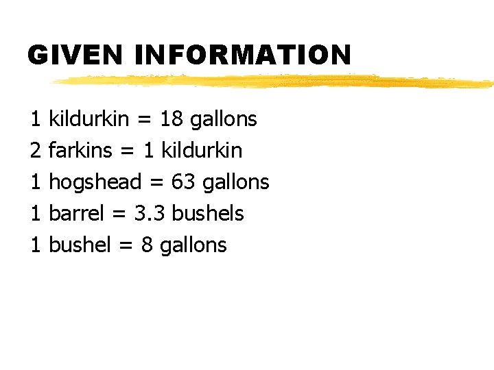 GIVEN INFORMATION 1 2 1 1 1 kildurkin = 18 gallons farkins = 1