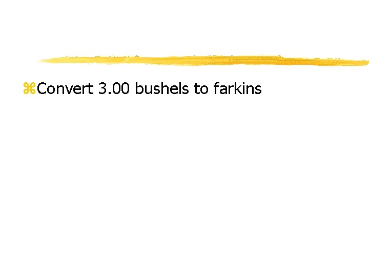 z. Convert 3. 00 bushels to farkins 