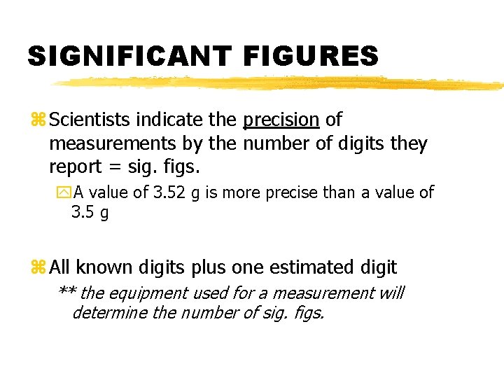 SIGNIFICANT FIGURES z Scientists indicate the precision of measurements by the number of digits