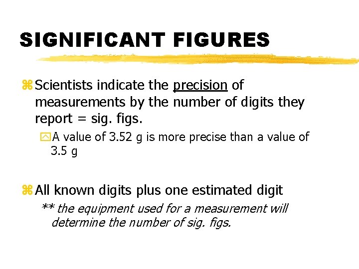 SIGNIFICANT FIGURES z Scientists indicate the precision of measurements by the number of digits