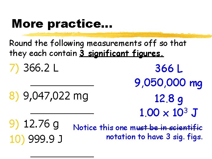 More practice… Round the following measurements off so that they each contain 3 significant