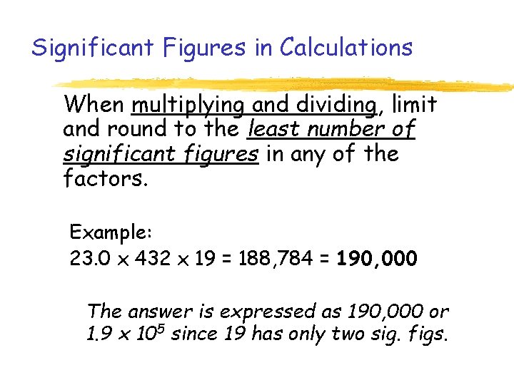 Significant Figures in Calculations When multiplying and dividing, limit and round to the least