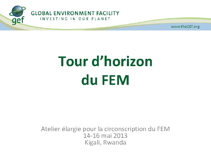 Tour d’horizon du FEM Atelier élargie pour la circonscription du FEM 14 -16 mai