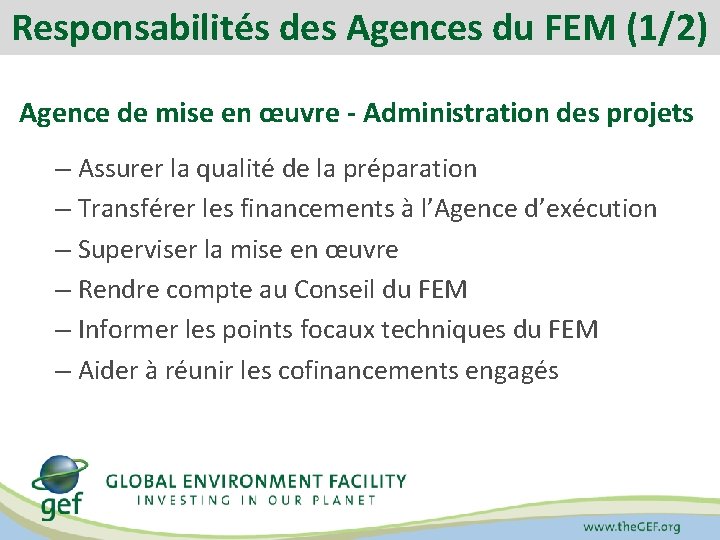 Responsabilités des Agences du FEM (1/2) Agence de mise en œuvre - Administration des
