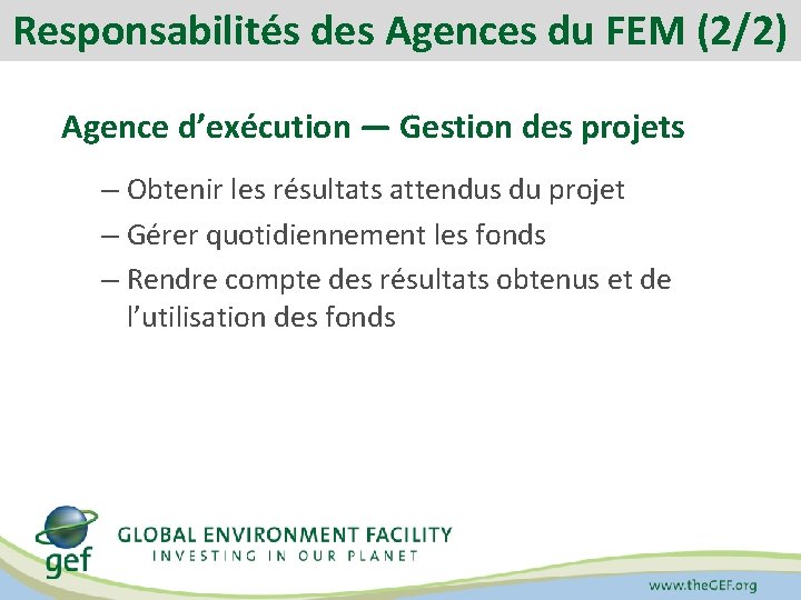 Responsabilités des Agences du FEM (2/2) Agence d’exécution — Gestion des projets – Obtenir