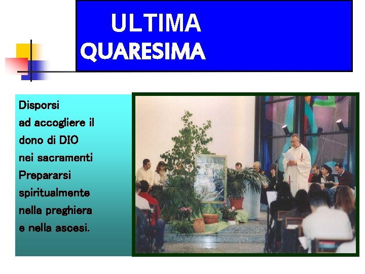 ULTIMA QUARESIMA Disporsi ad accogliere il dono di DIO nei sacramenti Prepararsi spiritualmente nella