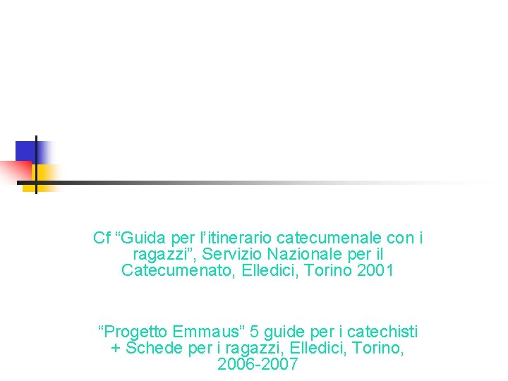 QUALI SUSSIDI? Cf “Guida per l’itinerario catecumenale con i ragazzi”, Servizio Nazionale per il